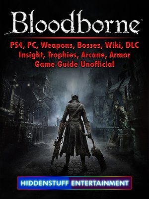 cover image of Bloodborne, PS4, PC, Weapons, Bosses, Wiki, DLC, Insight, Trophies, Arcane, Armor, Game Guide Unofficial